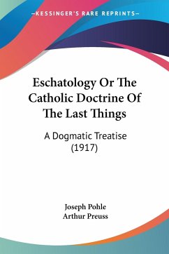 Eschatology Or The Catholic Doctrine Of The Last Things - Pohle, Joseph