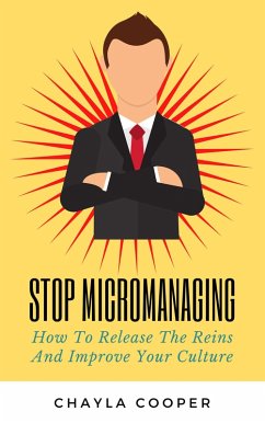 Stop Micromanaging: How To Release The Reins And Improve Your Culture (eBook, ePUB) - Cooper, Chayla