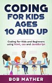 Coding for Kids Ages 10 and Up: Coding for Kids and Beginners using html, css and JavaScript (eBook, ePUB) Coding for Kids Ages 10 and Up: Coding for Kids and Beginners using html, css and JavaScript (eBook, ePUB)