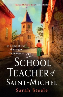 The Schoolteacher of Saint-Michel: inspired by true acts of courage, heartwrenching WW2 historical fiction (eBook, ePUB) - Steele, Sarah