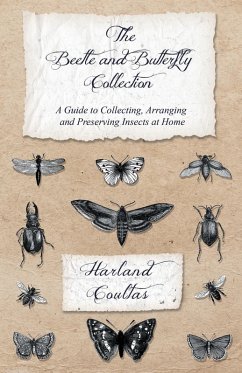 The Beetle and Butterfly Collection - A Guide to Collecting, Arranging and Preserving Insects at Home (eBook, ePUB) - Coultas, Harland