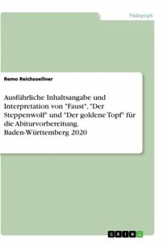 Ausführliche Inhaltsangabe und Interpretation von "Faust", "Der Steppenwolf" und "Der goldene Topf" für die Abiturvorbereitung. Baden-Württemberg 2020