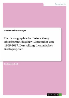 Die demographische Entwicklung oberösterreichischer Gemeinden von 1869-2017. Darstellung thematischer Kartographien - Scharerweger, Sandro