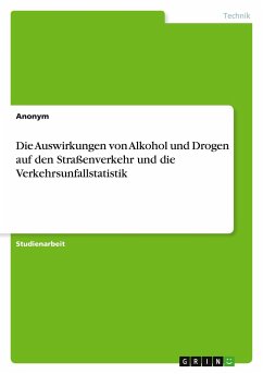 Die Auswirkungen von Alkohol und Drogen auf den Straßenverkehr und die Verkehrsunfallstatistik - Anonym