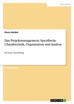 Das Projektmanagement. Spezifische Charakteristik, Organisation und Analyse - Herbst, Elena