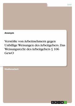 Verstöße von Arbeitnehmern gegen Unbillige Weisungen des Arbeitgebers. Das Weisungsrecht des Arbeitgebers § 106 GewO - Anonym