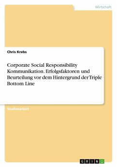 Corporate Social Responsibility Kommunikation. Erfolgsfaktoren und Beurteilung vor dem Hintergrund der Triple Bottom Line