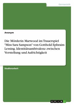 Die Mörderin Marwood im Trauerspiel &quote;Miss Sara Sampson&quote; von Gotthold Ephraim Lessing. Identitätsambivalenz zwischen Verstellung und Aufrichtigkeit