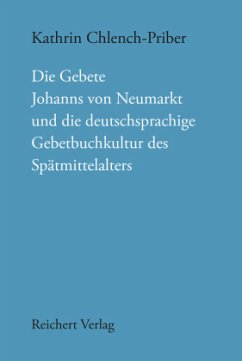 Die Gebete Johanns von Neumarkt und die deutschsprachige Gebetbuchkultur des Spätmittelalters - Chlench-Priber, Kathrin