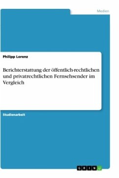 Berichterstattung der öffentlich-rechtlichen und privatrechtlichen Fernsehsender im Vergleich - Lorenz, Philipp