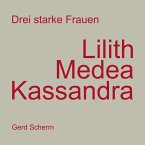 Drei starke Frauen - Lilith Medea Kassandra (eBook, ePUB) Drei starke Frauen - Lilith Medea Kassandra (eBook, ePUB)