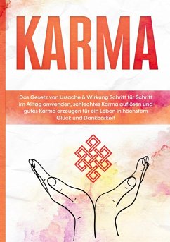 Karma: Das Gesetz von Ursache & Wirkung Schritt für Schritt im Alltag anwenden, schlechtes Karma auflösen und gutes Karma erzeugen für ein Leben in höchstem Glück und Dankbarkeit - Bahlsen, Mirella