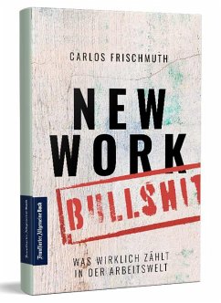 New Work Bullshit: Was wirklich zählt in der Arbeitswelt - Frischmuth, Carlos