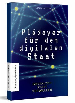 Plädoyer für den digitalen Staat - Hartleb, Florian