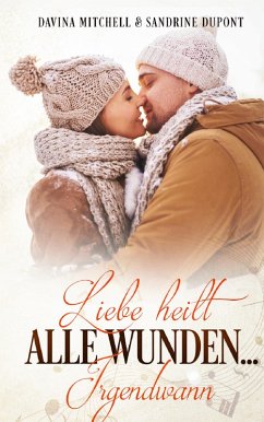 Liebe heilt alle Wunden ... irgendwann (eBook, ePUB) - Dupont, Sandrine; Mitchell, Davina