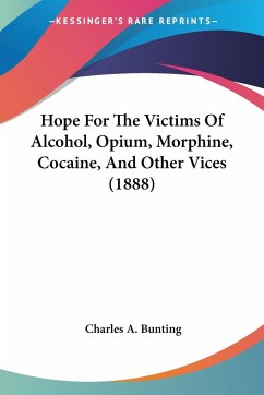 Hope For The Victims Of Alcohol, Opium, Morphine, Cocaine, And Other Vices (1888)
