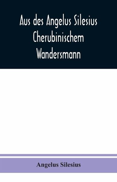 Aus des Angelus Silesius Cherubinischem Wandersmann