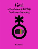 Geri: A Post-Pandemic LGBTQ+ Novel About Something (eBook, ePUB) Geri: A Post-Pandemic LGBTQ+ Novel About Something (eBook, ePUB)