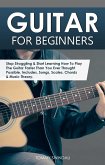 Guitar for Beginners: Stop Struggling & Start Learning How To Play The Guitar Faster Than You Ever Thought Possible. Includes, Songs, Scales, Chords & Music Theory (eBook, ePUB)