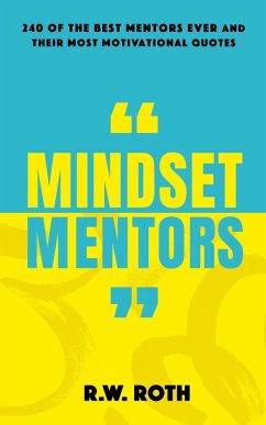 Mindset Mentors: 240 of the Best Mentors Ever and Their Most Motivational Quotes (eBook, ePUB) - Roth, R. W.