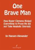 ONE BRAVE MAN; How Roger Clemens Risked Everything to Prove He Did Not Take Anabolic Steroids (eBook, ePUB)
