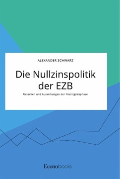 Die Nullzinspolitik der EZB. Ursachen und Auswirkungen der Niedrigzinsphase - Schwarz, Alexander