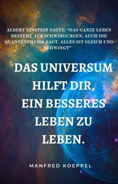 Das Universum hilft Dir, ein besseres Leben zu leben. (eBook, ePUB) - Koeppel, Manfred