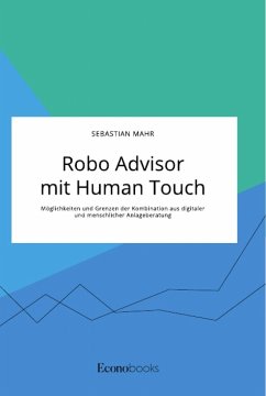 Robo Advisor mit Human Touch. Möglichkeiten und Grenzen der Kombination aus digitaler und menschlicher Anlageberatung - Mahr, Sebastian