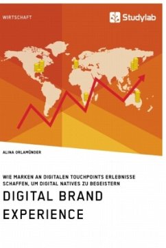 Digital Brand Experience. Wie Marken an digitalen Touchpoints Erlebnisse schaffen, um Digital Natives zu begeistern - Orlamünder, Alina