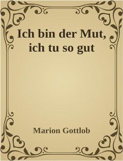 Ich bin der Mut, ich tu so gut (eBook, ePUB) - Gottlob, Marion
