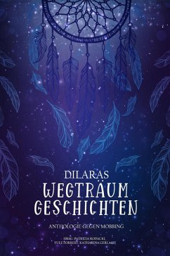 Dilaras Wegträumgeschichten: Anti-Mobbing Anthologie (eBook, ePUB) - Gerlach, Katharina; Liebkur, Delia; Molitor, Jeannine; Pukall, Alexa; Raiser, Nadja; Waye, Annie; Wendt, Margo; Zeiner, Vanessa; Rodacki, Patrizia; Forrest, Yule; Bärike, Anja; Binder, Verena; DeMelly, Nicky; Fischer, Mirjam; Jones, Mary; Kirschbaum, Isalie