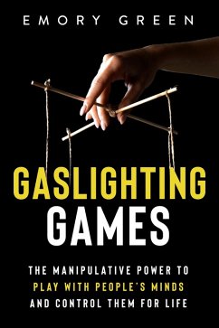 Gaslighting Games: The Manipulative Power to Play with People's Minds and Control Them for Life (eBook, ePUB) - Green, Emory