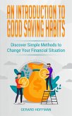 An Introduction to Good Saving Habits: Discover Simple Methods to Change Your Financial Situation (eBook, ePUB)