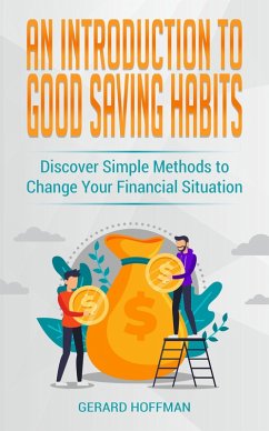 An Introduction to Good Saving Habits: Discover Simple Methods to Change Your Financial Situation (eBook, ePUB) - Hoffman, Gerard