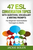 47 ESL Conversation Topics with Questions, Vocabulary & Writing Prompts: For Beginner-Intermediate Teenagers & Adults (eBook, ePUB)