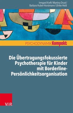 Die Übertragungsfokussierte Psychotherapie für Kinder mit Borderline-Persönlichkeitsorganisation (eBook, PDF) - Kreft, Irmgard; Drust, Martina; Huber-Horstmann, Barbara; Held, Ulrike