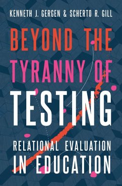 Beyond the Tyranny of Testing (eBook, PDF) - Gergen, Kenneth J.; Gill, Scherto R.