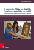 So eine richtige Diktatur war das nicht... Vorstellungen Jugendlicher von der DDR (eBook, PDF)