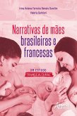 Narrativas de Mães Brasileiras e Francesas: Um Estudo Transcultural (eBook, ePUB) Narrativas de Mães Brasileiras e Francesas: Um Estudo Transcultural (eBook, ePUB)