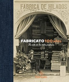 Fabricato 100 años - La tela de los hilos perfectos (eBook, ePUB) - Mesa Bedoya, Ana María; López Díez, Juan Carlos; Marulanda Restrepo, Juan Sebastián; León Vargas, Karim; Gil Araque, Nando; Jurado Jurado, Juan Carlos; Londoño Correa, Diana; Marulanda Valencia, Flor Ángela; Campuzano Hoyos, Jairo; Ramírez Patiño, Sandra Patricia; Uribe Betancur, Leidy Diana; Suárez Quirós, Jorge Andrés; Velásquez Ochoa, Andrea