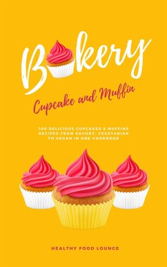 Cupcake And Muffin Bakery: 100 Delicious Cupcakes & Muffins Recipes From Savory, Vegetarian To Vegan In One Cookbook (eBook, ePUB) - Lounge, Healthy Food