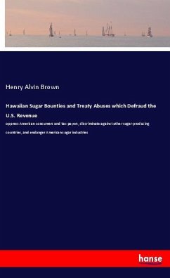 Hawaiian Sugar Bounties and Treaty Abuses which Defraud the U.S. Revenue - Brown, Henry Alvin