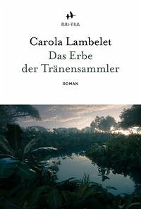 Das Erbe der Tränensammler - Lambelet, Carola