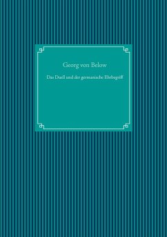 Das Duell und der germanische Ehrbegriff - Below, Georg von
