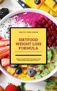 The Sirtfood Weight Loss Formula: Healthy And Effective Weight Loss With Sirtuin For More Vitality (Inclusive Delicious And Easy Recipes For Breakfast, Lunch & Dinner) (eBook, ePUB) - Lounge, Healthy Food