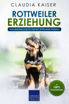 Rottweiler Erziehung: Hundeerziehung für Deinen Rottweiler Welpen (eBook, ePUB) - Kaiser, Claudia