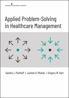 Applied Problem-Solving in Healthcare Management (eBook, ePUB) - Potthoff, Sandra; Mishek, Justine; Hart, Gregory W.