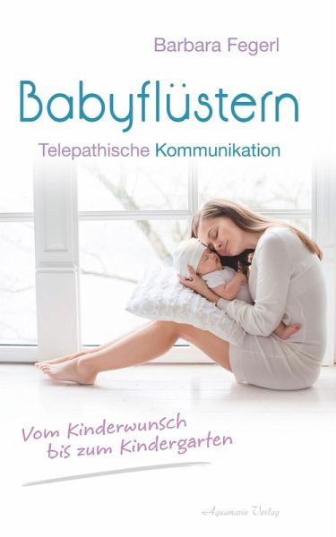 Babyflüstern - Telepathische Kommunikation - Vom Kinderwunsch bis zum Kindergarten (eBook, ePUB)