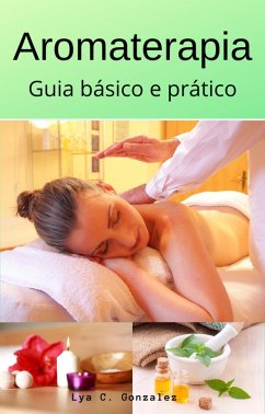 Aromaterapia guia básico e prático (eBook, ePUB) - Juarez, Gustavo Espinosa; Gonzalez, Lya C.