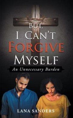 But, I Can't Forgive Myself (eBook, ePUB) - Sanders, Lana